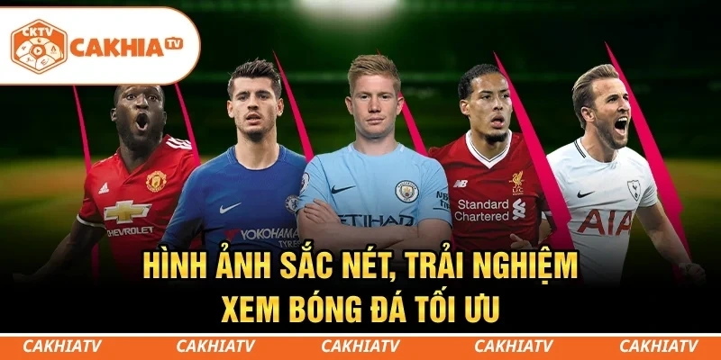 CakhiaTV - Xem trực tiếp bóng đá World Cup đẳng cấp số 1 2 Hình ảnh sắc nét, trải nghiệm xem bóng đá tối ưu