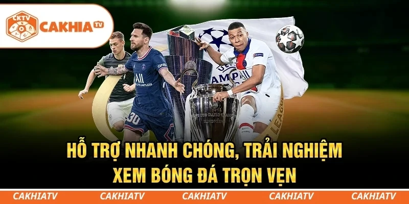 CakhiaTV - Xem trực tiếp bóng đá World Cup đẳng cấp số 1 6 Hỗ trợ nhanh chóng, trải nghiệm xem bóng đá trọn vẹn