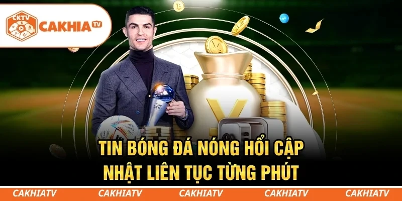 CakhiaTV - Xem trực tiếp bóng đá World Cup đẳng cấp số 1 7 Tin bóng đá nóng hổi cập nhật liên tục từng phút