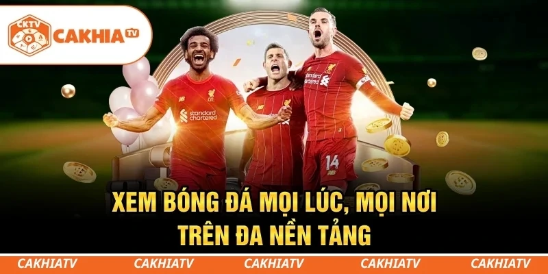 CakhiaTV - Xem trực tiếp bóng đá World Cup đẳng cấp số 1 3 Xem bóng đá mọi lúc, mọi nơi trên đa nền tảng